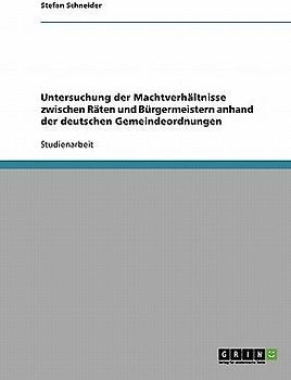 Untersuchung der Machtverhältnisse zwischen Räten und Bürgermeistern anhand der deutschen Gemeindeordnungen