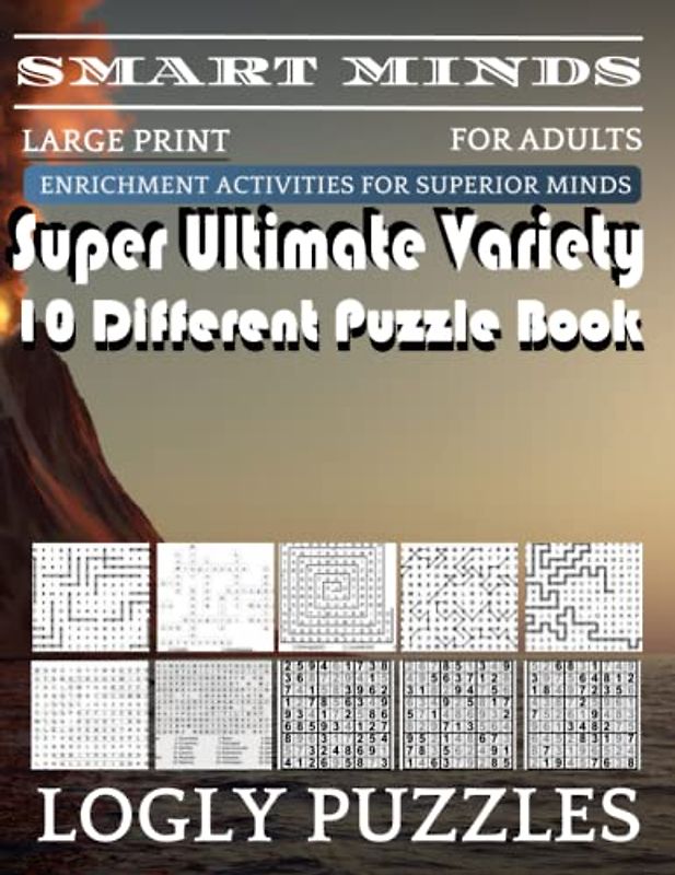 Smart Minds -Variety 10 Different Puzzle Book For Adults: Ultimate Variety Puzzles Large-Print Word Search, Word Maze .Word Spiral ,Word Angles, ... Crossword And Sudoku Easy , Medium And Hard