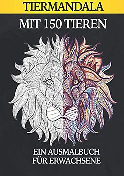 TIERMANDALA MIT 150 TIEREN AUSMALBUCH FÜR ERWACHSENE: Malbuch für Erwachsene | Malen für Erwachsene Tiere | Mandala Tiere | Malvorlagen | Entspannung und Anti-Stress