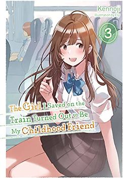 The Girl I Saved on the Train Turned Out to Be My Childhood Friend, Vol. 3 (Light Novel)