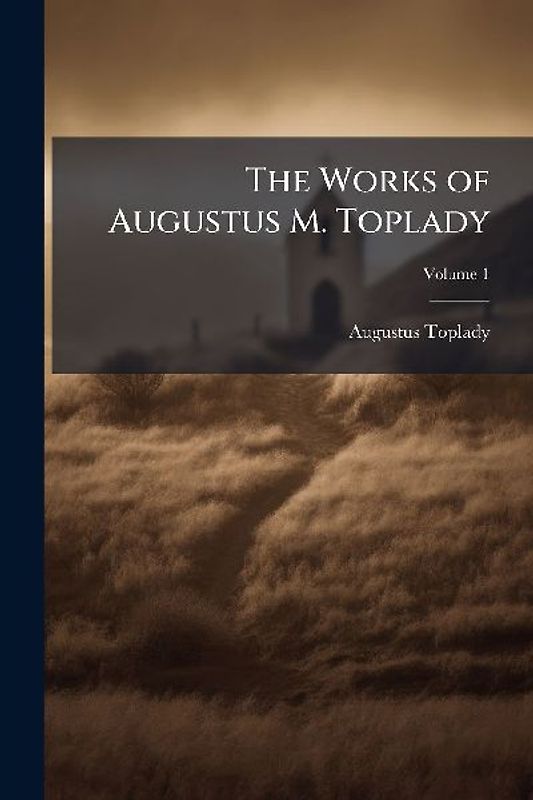 The Works of Augustus M. Toplady