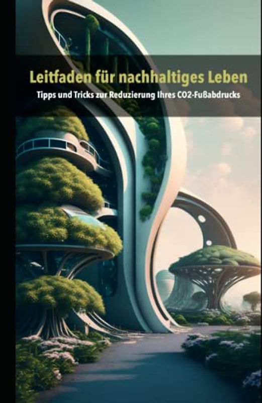Leitfaden für nachhaltiges Leben: Tipps und Tricks zur Reduzierung Ihres CO2-Fußabdrucks
