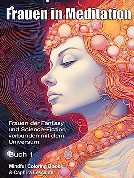Frauen in Meditation: Frauen der Fantasy und Science-Fiction verbunden mit dem Universum - Buch 1