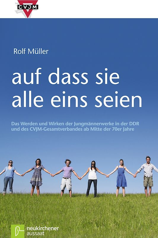 auf dass sie alle eins seien. Das Werden und Wirken der Jungmännerwerke in der DDR und des CVJM-Gesamtverbandes ab Mitte der 70er Jahre