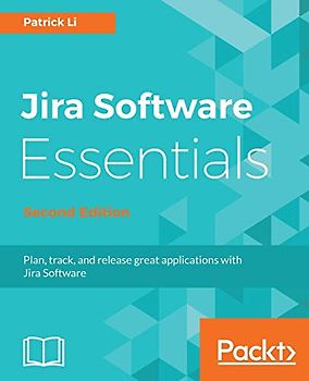 Jira Software Essentials - Second Edition: Plan, track, and release great applications with Jira Software (English Edition)