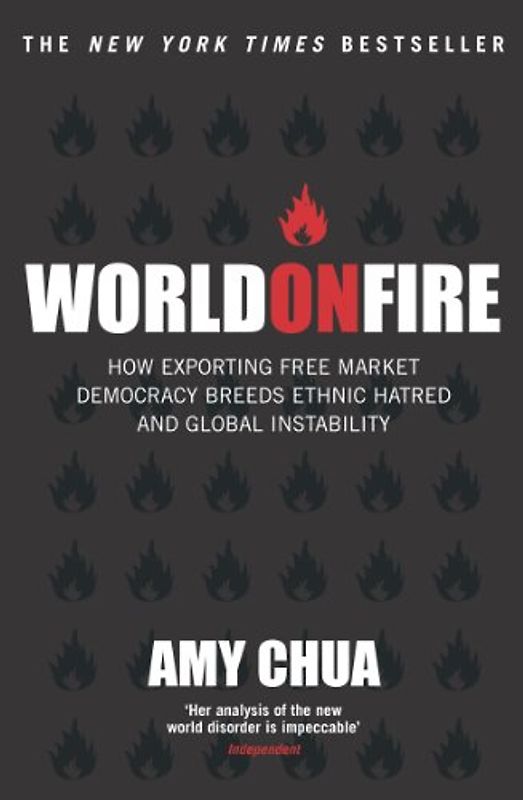 World on Fire: How Exporting Free Market Democracy Breeds Ethnic Hatred