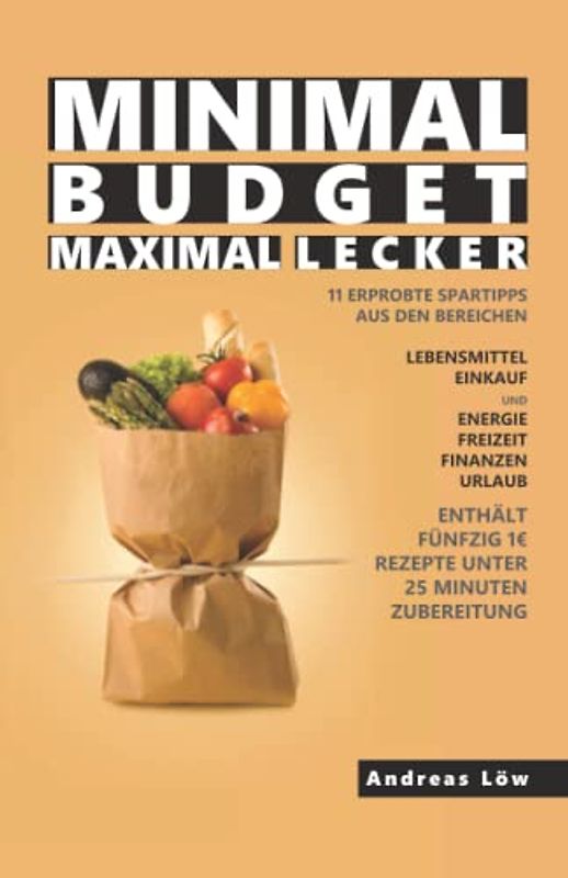 minimal Budget maximal lecker: Fahrplan zur Kostenoptimierung plus 50 mega einfache Rezepte