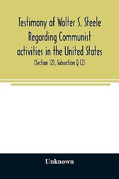 Testimony of Walter S. Steele regarding Communist activities in the United States. Hearings before the Committee on Un-American Activities, House of Representatives, Eightieth Congress, first session, on H. R. 1884 and H. R. 2122, bills to curb or outlaw