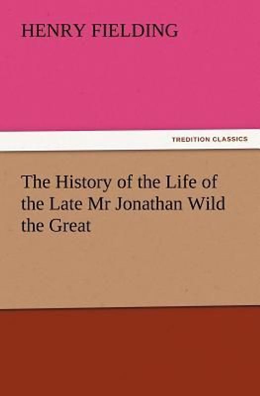 The History of the Life of the Late Mr Jonathan Wild the Great