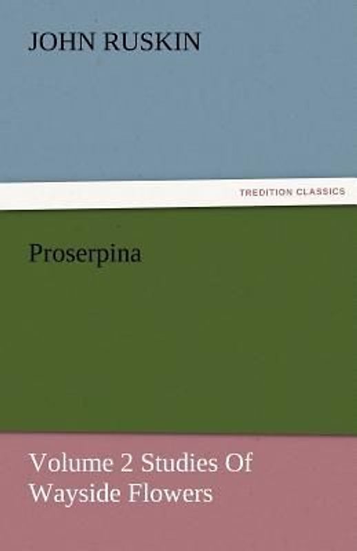 Proserpina, Volume 2 Studies Of Wayside Flowers