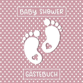 Baby Shower Gästebuch: Babyparty Gästebuch für Mädchen · Geschenkidee für die Babyshowerparty · Leere Seiten zum kreativen Gestalten · Niedliche Baby Fußabdrücke auf Rosa