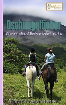 Dschungelfieber. Mit meiner Tochter auf Abenteuerreise durch Costa Rica