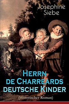 Herrn de Charreards deutsche Kinder (Historischer Roman): Heimat im stillen Tal - Die Geschichte einer Familie