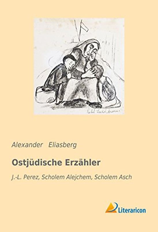 Ostjüdische Erzähler: J.-L. Perez, Scholem Alejchem, Scholem Asch