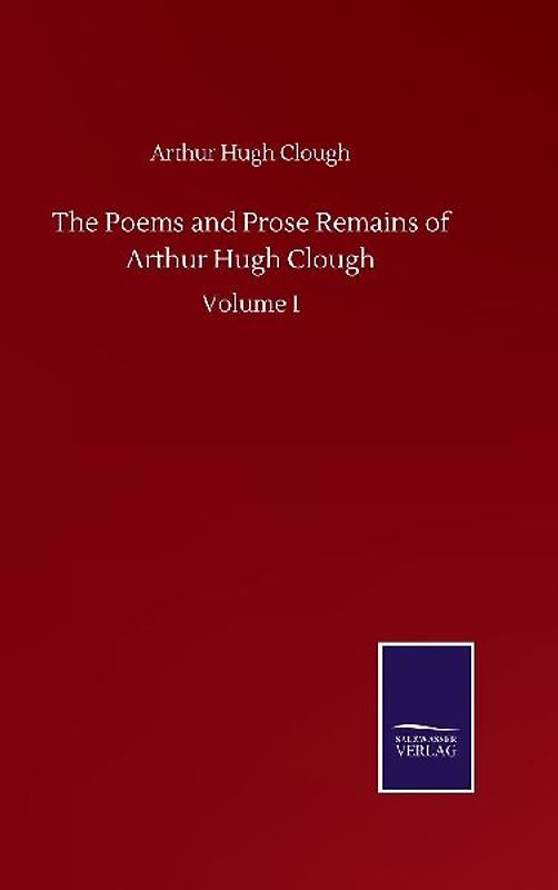 The Poems and Prose Remains of Arthur Hugh Clough