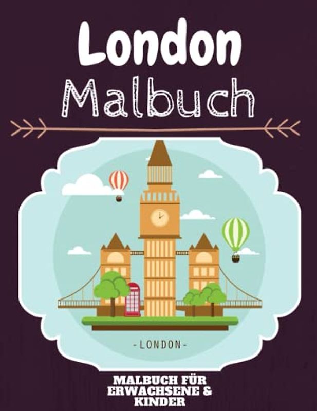 London Malbuch: HOHE QUALITÄT: Lustiges London Malbuch für Kinder Und Erwachsene: Süßes London-Malbuch für Kinder und Kleinkinder-Spaß Designs für Jungen und Mädchen (Vorschule)