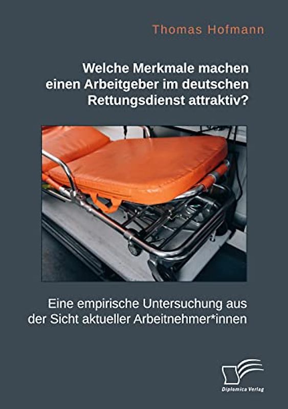 Welche Merkmale machen einen Arbeitgeber im deutschen Rettungsdienst attraktiv? Eine empirische Untersuchung aus der Sicht aktueller Arbeitnehmer*innen