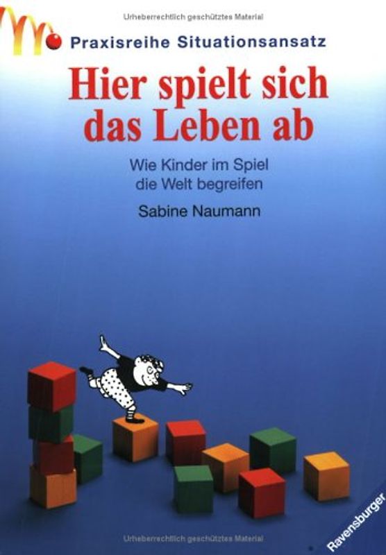 Hier spielt sich das Leben ab. Wie Kinder im Spiel die Welt begreifen