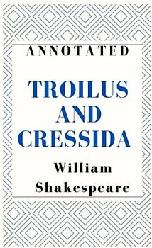 Troilus and Cressida Annotated