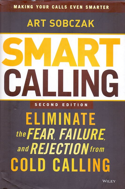 Smart Calling: Eliminate the Fear, Failure, and Rejection from Cold Calling - Art Sobczak [Hardcover, 2. Edition 2013]