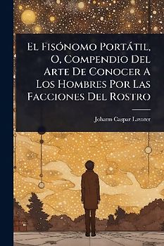 El FisÃ3nomo Portàtil, O, Compendio Del Arte De Conocer A Los Hombres Por Las Facciones Del Rostro