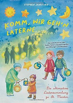 Komm, wir geh'n Laterne - Die ultimative Liedersammlung zu St. Martin: Das Liederbuch mit allen Texten, Noten und Gitarrengriffen zum Mitsingen und Mitspielen