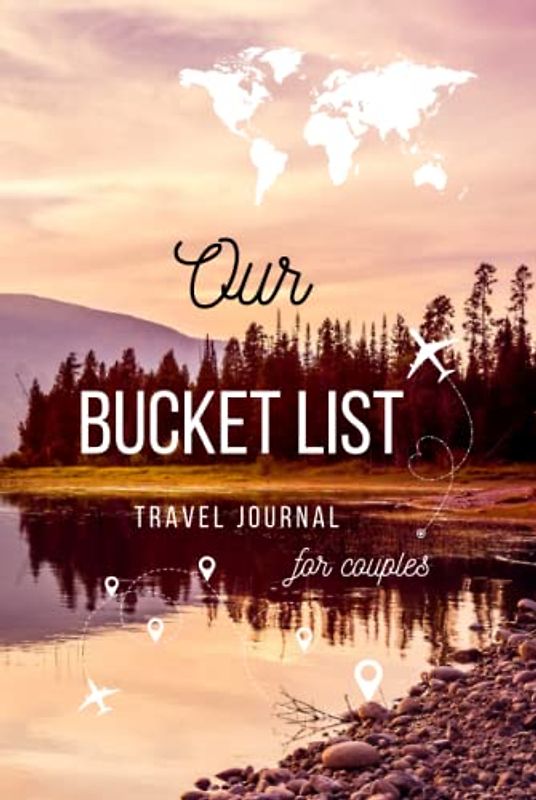 Our Bucket List | Travel Journal for Couples | Notebook to Record Your Ideas, Adventures, Trips and Memories for Your Dream Life: A Travel Bucket List ... Travel Gift (Bucket List Books for Couples)