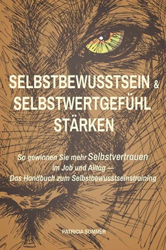 Selbstbewusstsein und Selbstwertgefühl stärken: So gewinnen Sie mehr Selbstvertrauen im Job und Alltag - Das Handbuch zum Selbstbewusstseinstraining