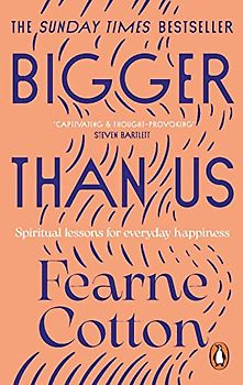 Bigger Than Us: Spiritual Lessons for Everyday Happiness