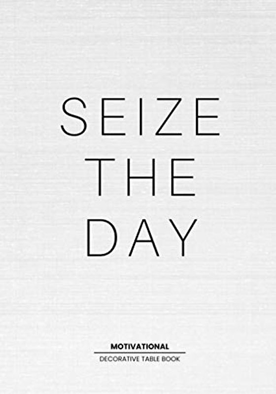 Seize The Day - Motivational Decorative Book: Decorative Statement Table Book For Interior Design Lovers | Style and Tranform an Empty Space into Something Beautfiful - The Perfect Gift for Homeowners