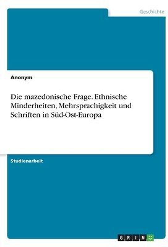 Die mazedonische Frage. Ethnische Minderheiten, Mehrsprachigkeit und Schriften in Süd-Ost-Europa