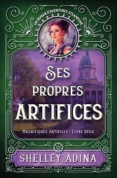 Ses propres artifices: Un roman d'aventures steampunk