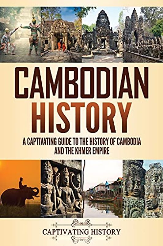Cambodian History: A Captivating Guide to the History of Cambodia and the Khmer Empire (Asian History)