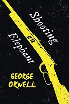 Shooting an Elephant: With the Introductory Essay 'Why I Write'