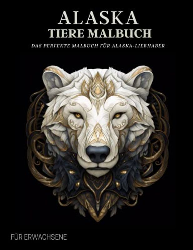 Alaska Malbuch für Erwachsene: Entspannende Alaska-Tiere-Muster und Bergige Landschaften – Therapie und Meditation für Männer und Frauen