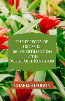 The Effects of Cross & Self-Fertilisation in the Vegetable Kingdom: (Annotated)