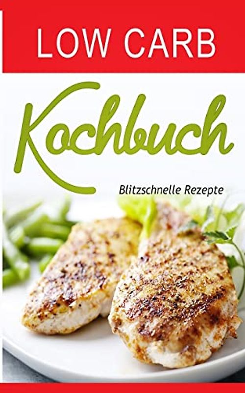 Low Carb Kochbuch: Blitzschnelle Rezepte (Low Carb Buch, Band 2)