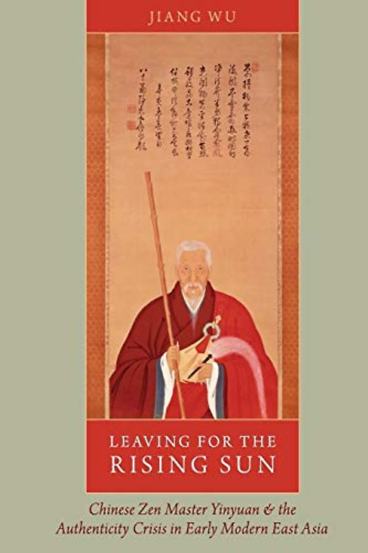 Leaving for the Rising Sun: Chinese Zen Master Yinyuan And The Authenticity Crisis In Early Modern East Asia