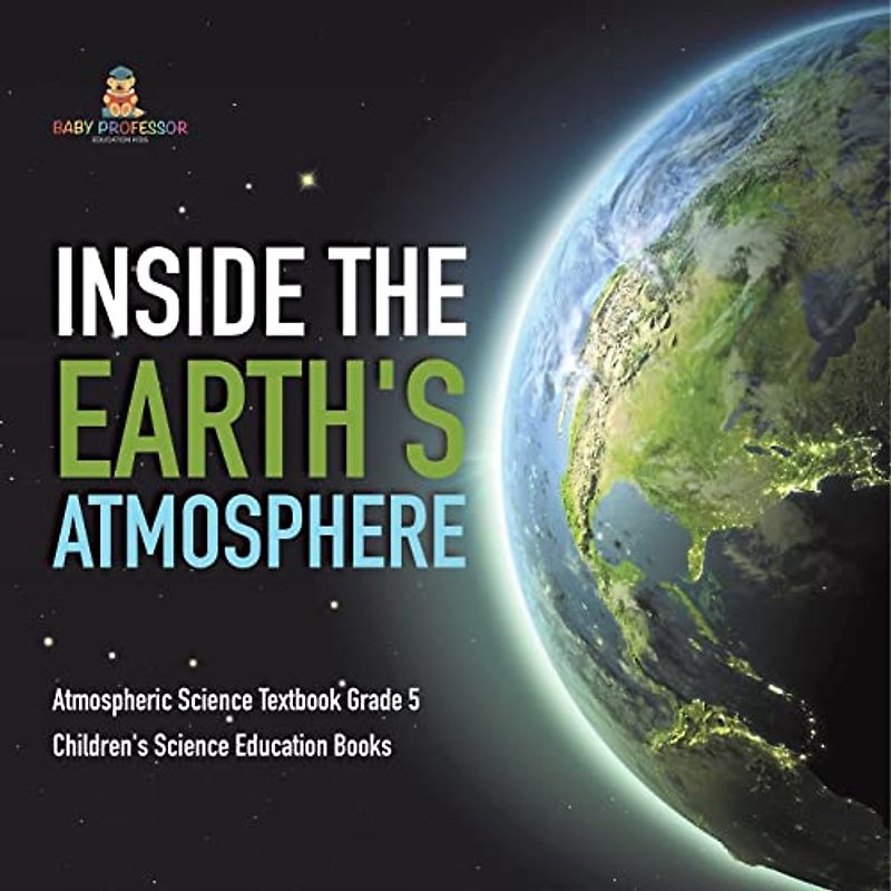 Inside the Earth's Atmosphere | Atmospheric Science Textbook Grade 5 | Children's Science Education Books