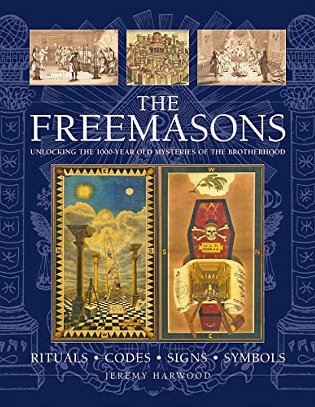 The Freemasons: Rituals, Codes, Signs, Symbols: Unlocking the 1000-year Old Mysteries of the Brotherhood