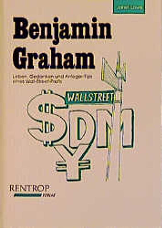 Benjamin Graham. Leben, Gedanken und Anleger-Tips eines Wall-Street-Profis