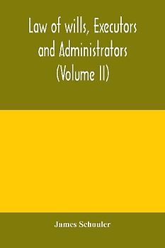 Law of wills, executors and administrators (Volume II)