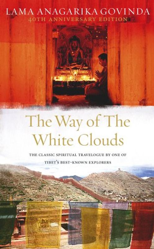 Way of the White Clouds: The Classic Spiritual Travelogue by One of Tibet's Best-known Explorers - Lama Anagarika Govinda