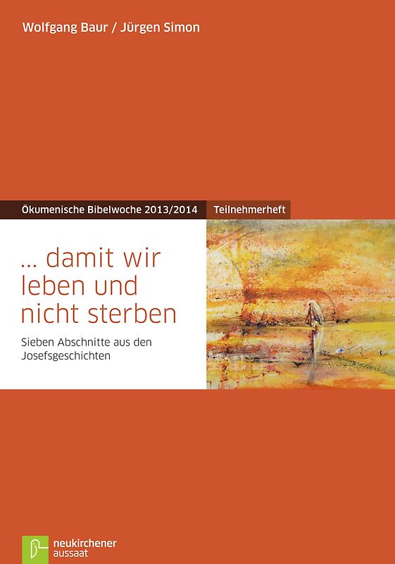 ... damit wir leben und nicht sterben. Teilnehmerheft Sieben Abschnitte aus den Josefgeschichten Ökumenische Bibelwoche 2013/2014
