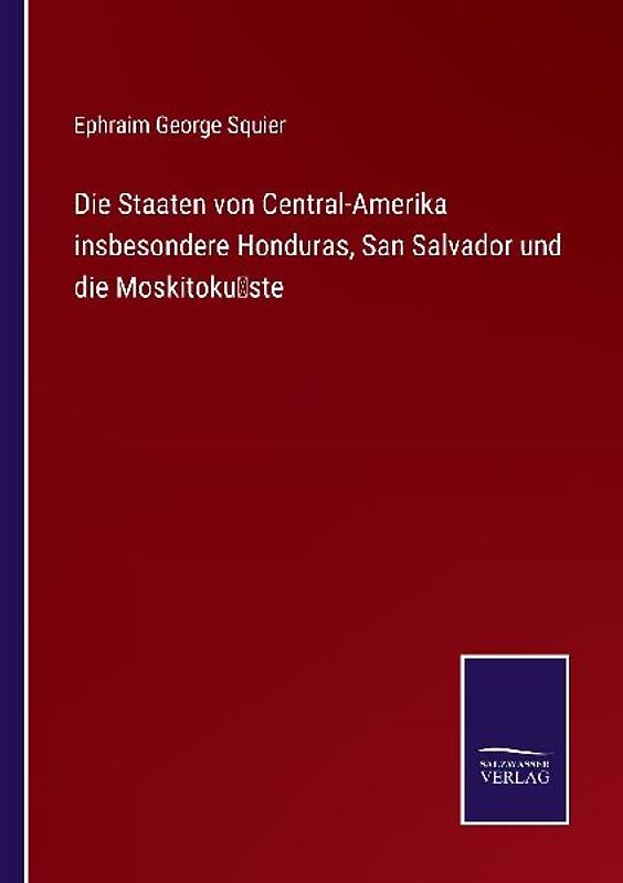 Die Staaten von Central-Amerika insbesondere Honduras, San Salvador und die Moskitoküste