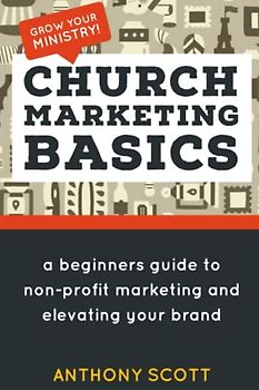 Church Marketing Basics: A Beginners Guide to Non-Profit Marketing & Elevating Your Brand