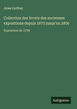 Collection des livrets des anciennes expositions depuis 1673 jusqu'en 1800
