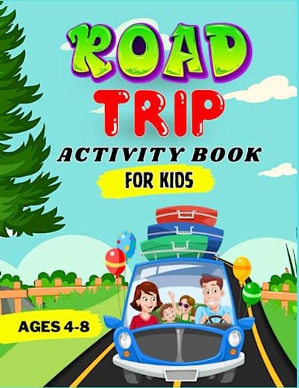 ROAD TRIP ACTIVITY BOOK FOR KIDS AGES 4-8: More Than 70 Activities and Games For Hours Of Fun To Kids Busy During Long Car Rides