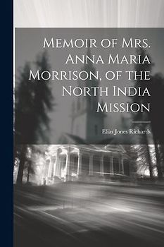 Memoir of Mrs. Anna Maria Morrison, of the North India Mission