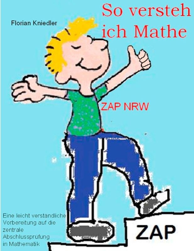 So versteh ich Mathe: ZAP NRW. Eine leicht verständliche Vorbereitung auf die zentrale Abschlussprüfung in Mathematik